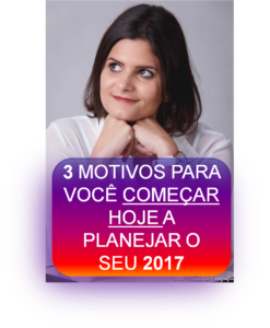 3 motivos para você começar hoje a planejar seu 2017